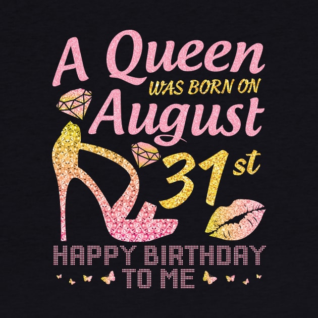 A Queen Was Born On August 31st Happy Birthday To Me Nana Mommy Mama Aunt Sister Wife Daughter Niece by joandraelliot